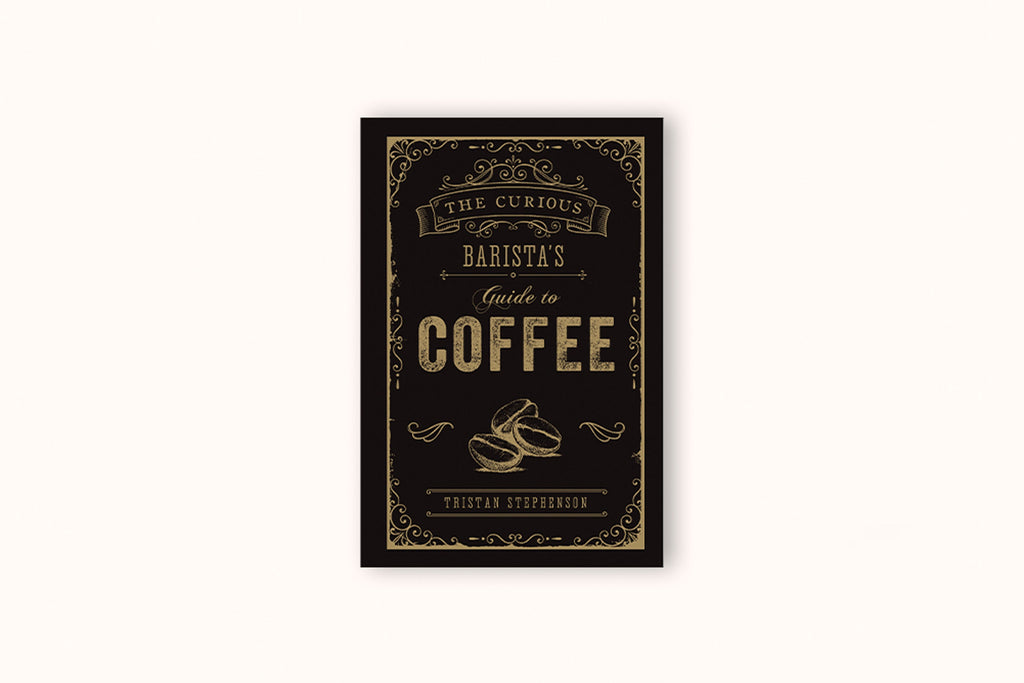 THE CURIOUS BARISTA'S GUIDE TO COFFEE BY TRISTAN STEPHENSON