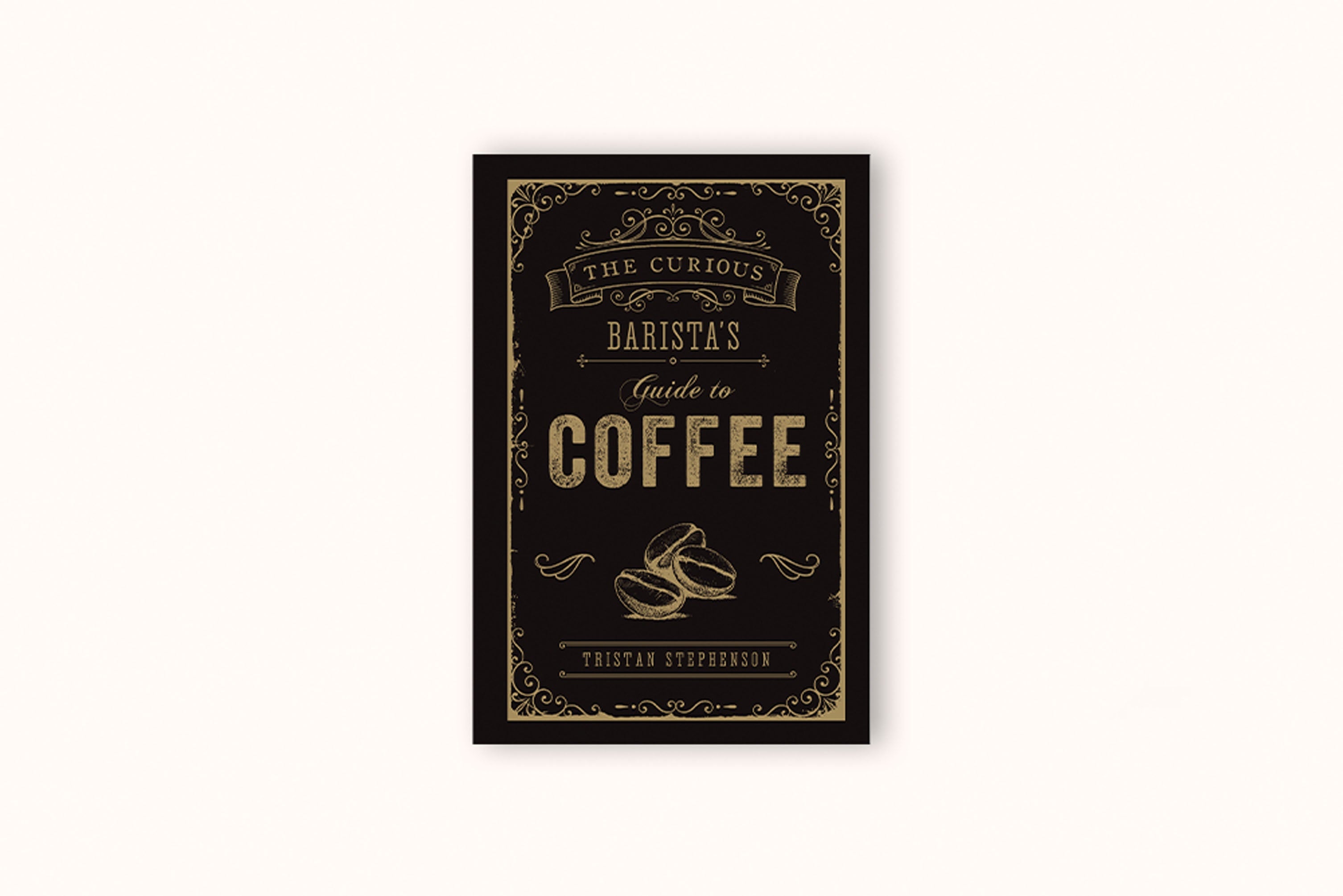 THE CURIOUS BARISTA'S GUIDE TO COFFEE BY TRISTAN STEPHENSON
