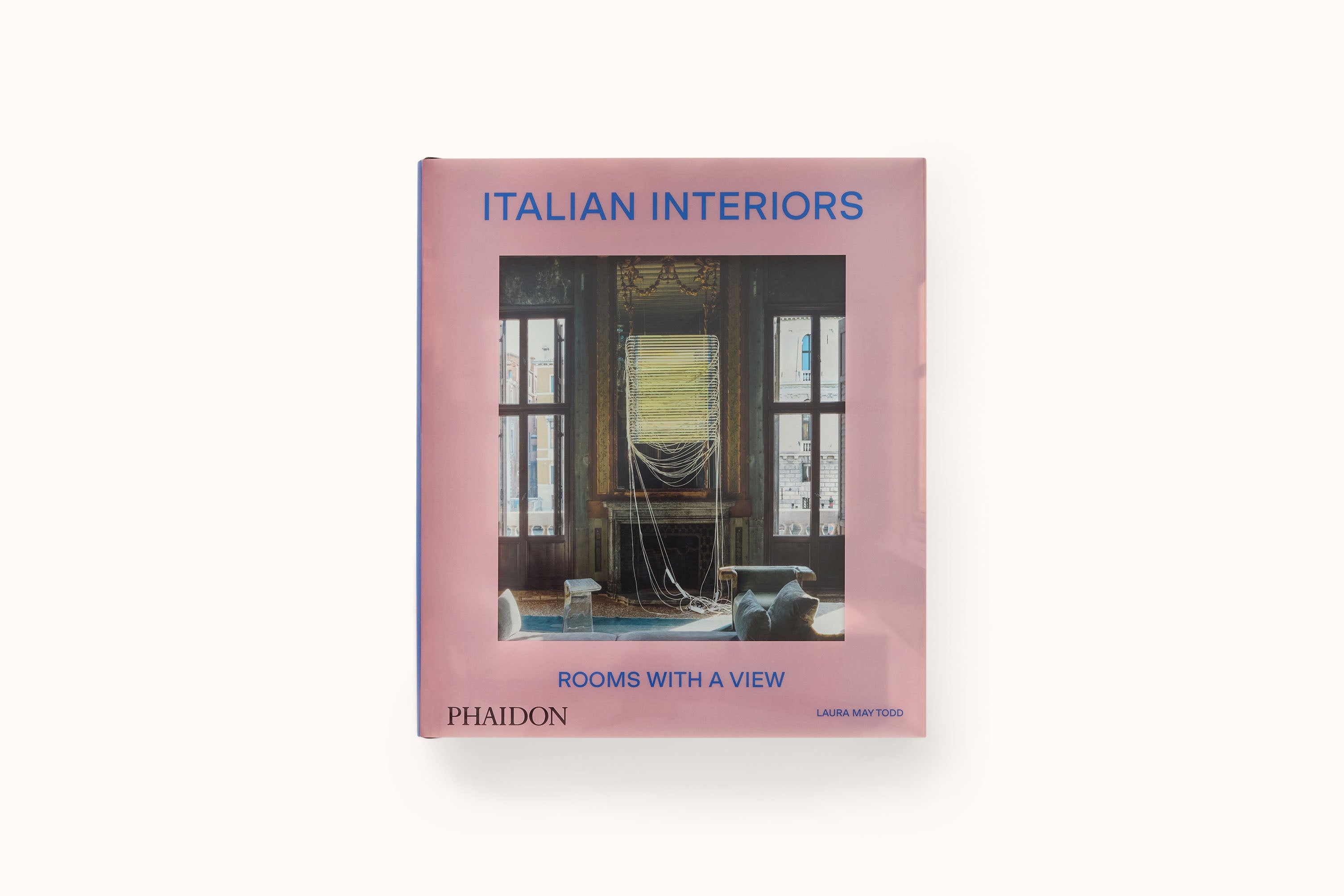 ITALIAN INTERIORS: ROOMS WITH A VIEW BY LAURA MAY TODD